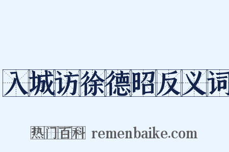 入城访徐德昭反义词是什么意思的图片